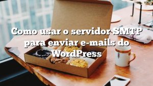 Como usar o servidor SMTP para enviar e-mails do WordPress