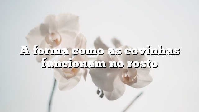 A forma como as covinhas funcionam no rosto