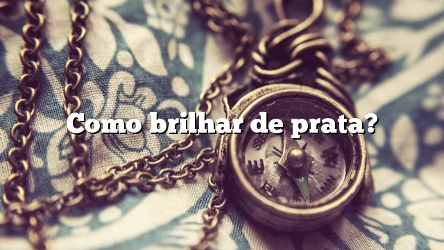 Como brilhar de prata?