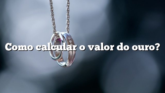 Como calcular o valor do ouro?