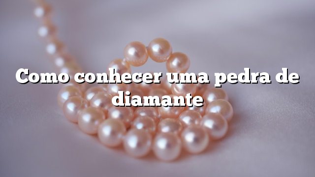 Como conhecer uma pedra de diamante