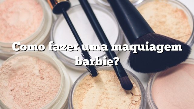 Como fazer uma maquiagem barbie?