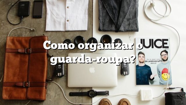 Como organizar o guarda-roupa?