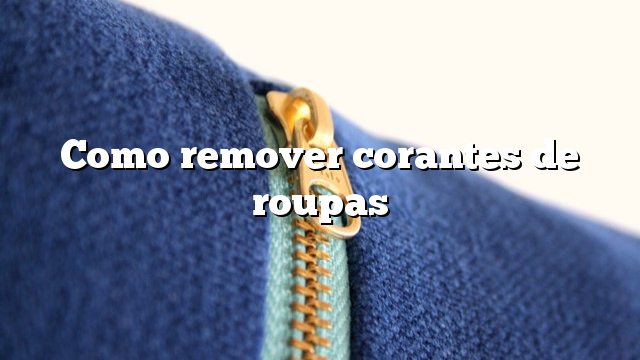Como remover corantes de roupas