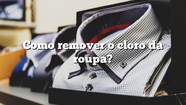 Como remover o cloro da roupa?