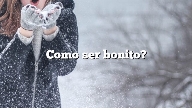 Como ser bonito?