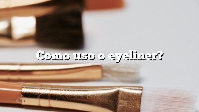 Como uso o eyeliner?