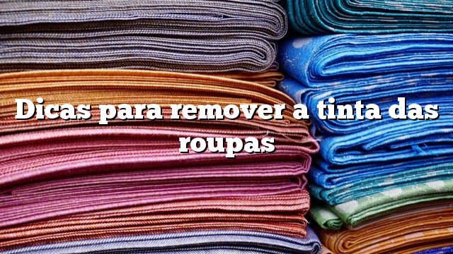 Dicas para remover a tinta das roupas