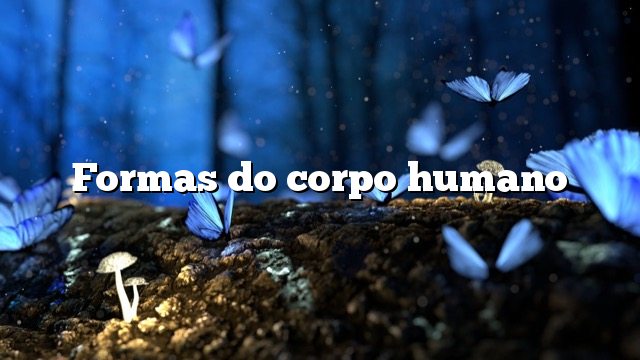 Formas do corpo humano