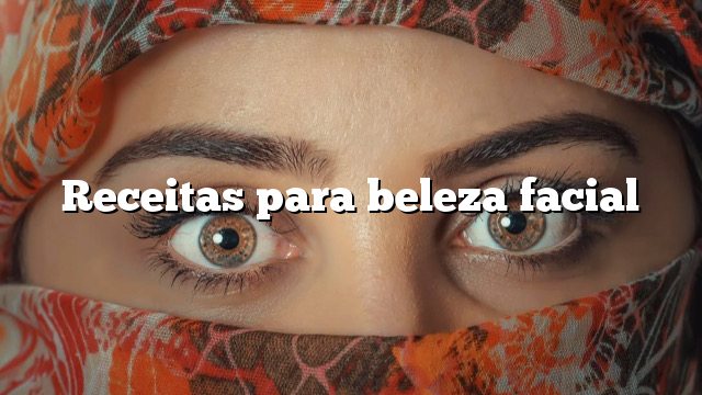 Receitas para beleza facial