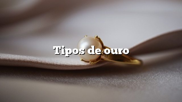 Tipos de ouro